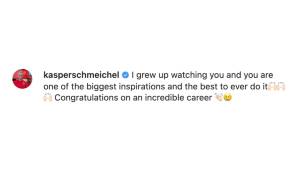 Kasper Schmeichel (Fußball-Profi): "Ich bin damit aufgewachsen, dir zuzusehen und du bist eine der größten Inspirationen und der Beste jemals. Herzlichen Glückwunsch zu einer unglaublichen Karriere."
